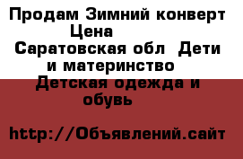 Продам Зимний конверт › Цена ­ 1 000 - Саратовская обл. Дети и материнство » Детская одежда и обувь   